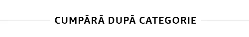 Cumpara dupa categorie Cumpara dupa categorie