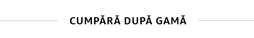 Cumpara dupa gama Cumpara dupa gama